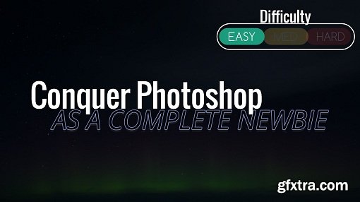 Conquer Photoshop as a Complete Newbie: Learn Photoshop Today