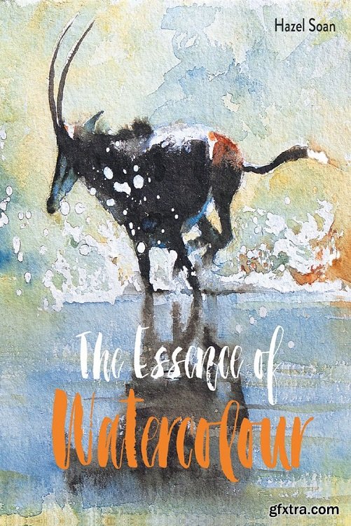 The Essence of Watercolour: The secrets and techniques of watercolour painting revealed