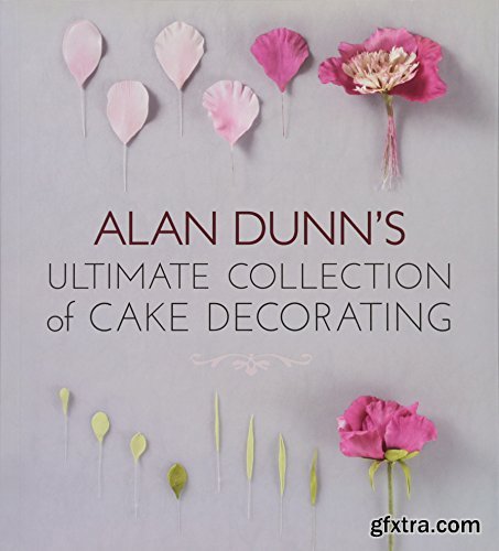 Alan Dunn\'s Ultimate Collection of Cake Decorating