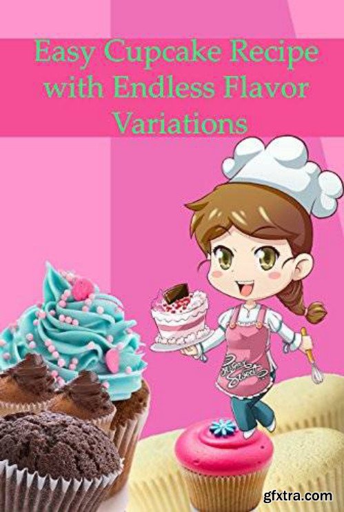 Easy Cupcake Recipe with Endless Flavor Variations: Simple Cupcake Recipe for Beginners
