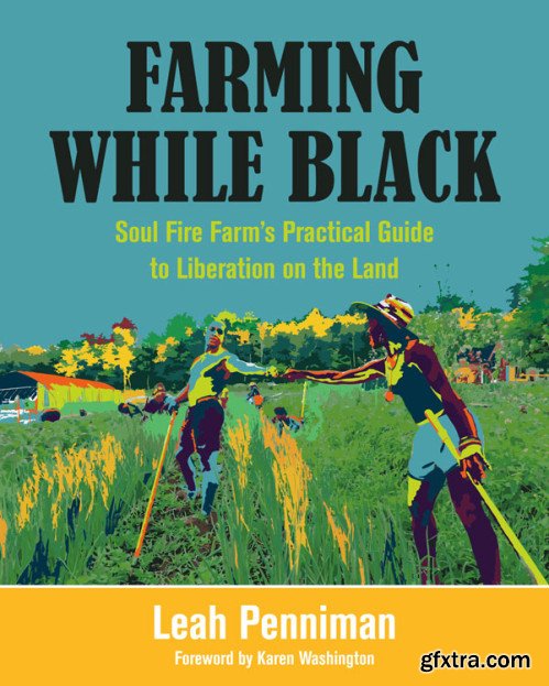 Farming While Black: Soul Fire Farms Practical Guide to Liberation on the Land