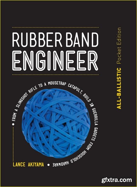Rubber Band Engineer: All-Ballistic Pocket Edition: From a Slingshot Rifle to a Mousetrap Catapult, Build 10 Guerrilla Gadgets from Household Hardware (Engineer)