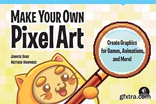 Make Your Own Pixel Art: Create Graphics for Games, Animations, and More!