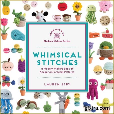 Whimsical Stitches: A Modern Makers Book of Amigurumi Crochet Patterns (Modern Makers, Book 1)