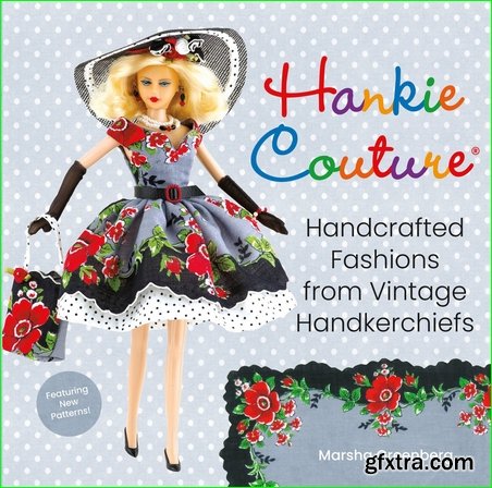 Hankie Couture: Handcrafted Fashions from Vintage Handkerchiefs (Featuring New Patterns!)