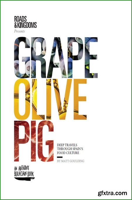 Grape, Olive, Pig: Deep Travels Through Spain\'s Food Culture