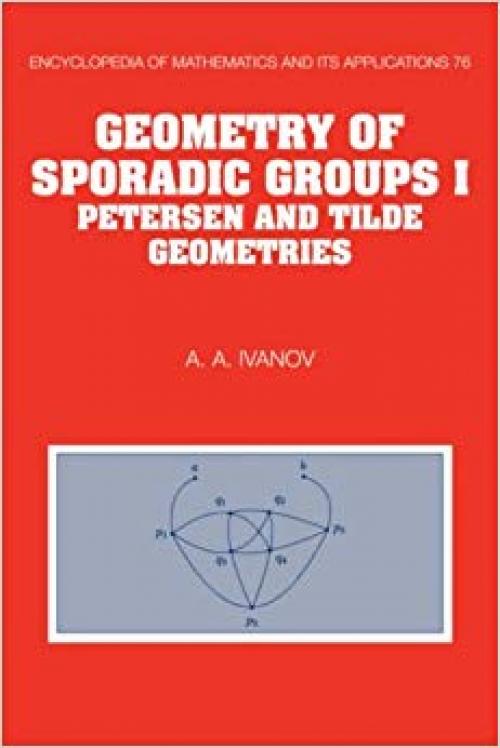 Geometry of Sporadic Groups: Volume 1, Petersen and Tilde Geometries (Encyclopedia of Mathematics and its Applications)