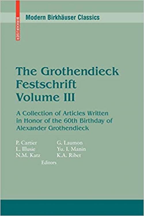 The Grothendieck Festschrift, Volume III: A Collection of Articles Written in Honor of the 60th Birthday of Alexander Grothendieck (Modern Birkhäuser Classics) (English and French Edition)