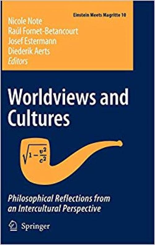 Worldviews and Cultures: Philosophical Reflections from an Intercultural Perspective (Einstein Meets Magritte: An Interdisciplinary Reflection on Science, Nature, Art, Human Action and Society)