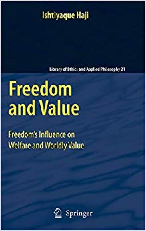 Freedom and Value: Freedom's Influence on Welfare and Worldly Value (Library of Ethics and Applied Philosophy)
