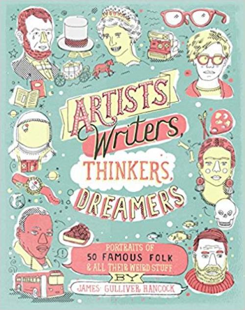 Artists, Writers, Thinkers, Dreamers: Portraits of Fifty Famous Folks & All Their Weird Stuff