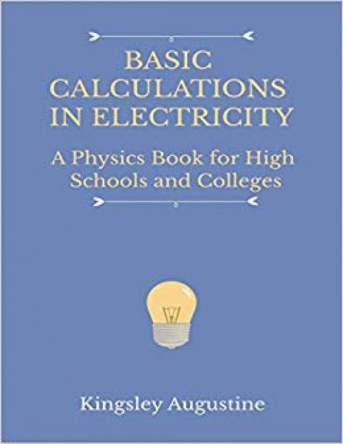 Basic Calculations in Electricity: A Physics Book for High Schools and Colleges