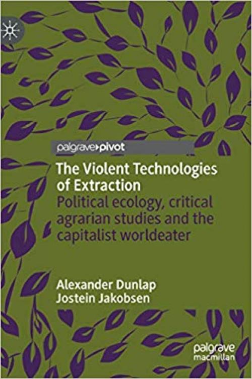 The Violent Technologies of Extraction: Political ecology, critical agrarian studies and the capitalist worldeater