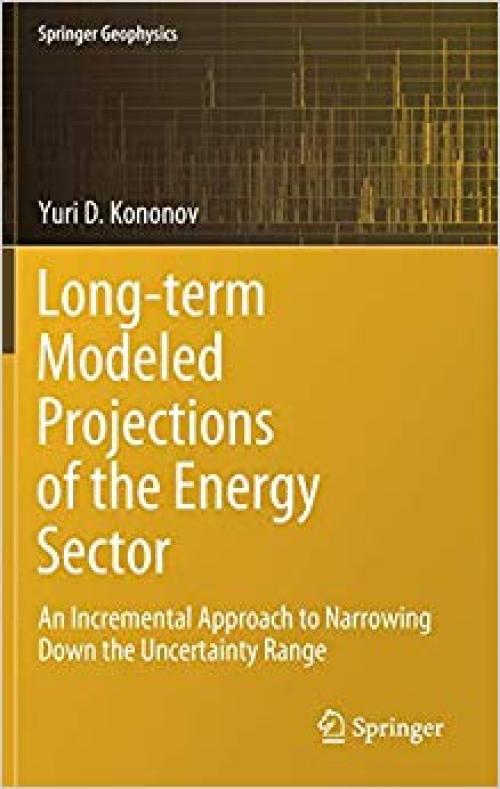 Long-term Modeled Projections of the Energy Sector: An Incremental Approach to Narrowing Down the Uncertainty Range (Springer Geophysics)