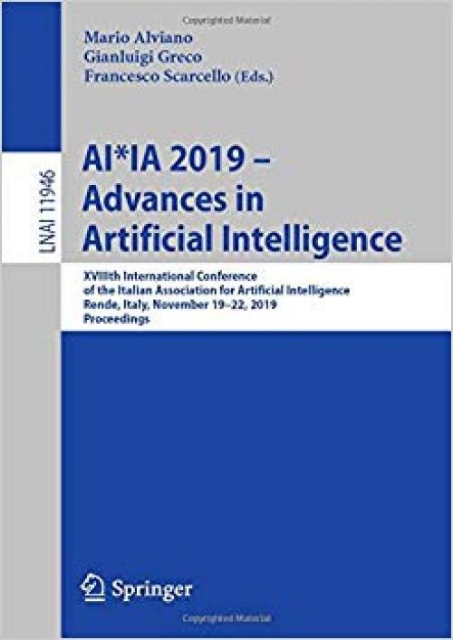 AI*IA 2019 – Advances in Artificial Intelligence: XVIIIth International Conference of the Italian Association for Artificial Intelligence, Rende, ... (Lecture Notes in Computer Science)