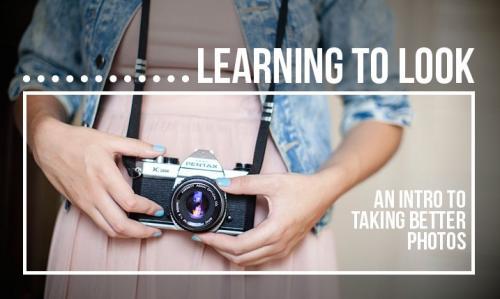 SkillShare - Learning To Look: An Intro to Taking Better Photos
