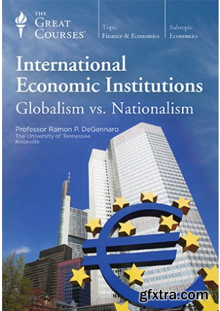 International Economic Institutions: Globalism vs. Nationalism (The Great Courses)