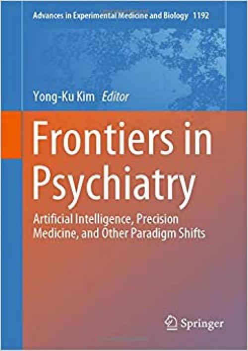 Frontiers in Psychiatry: Artificial Intelligence, Precision Medicine, and Other Paradigm Shifts (Advances in Experimental Medicine and Biology)