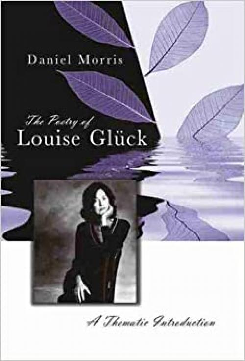 The Poetry of Louise Glück: A Thematic Introduction