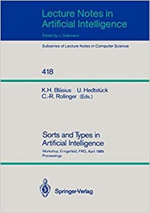 Sorts and Types in Artificial Intelligence: Workshop, Eringerfeld, FRG, April 24-26, 1989. Proceedings (Lecture Notes in Computer Science (418))