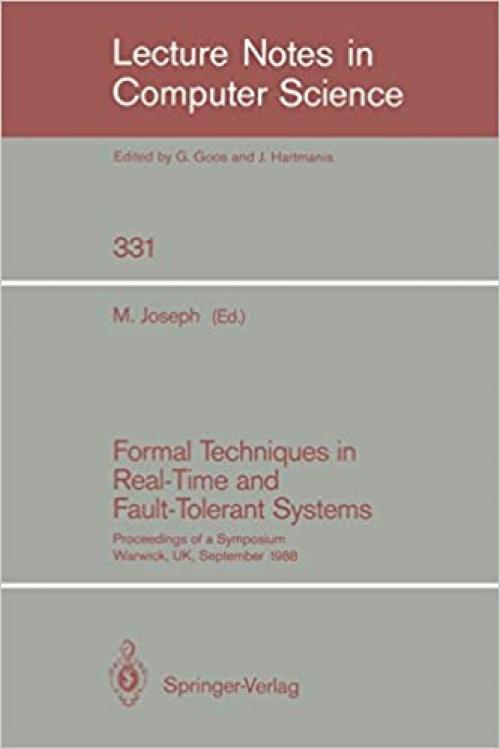 Formal Techniques in Real-Time and Fault-Tolerant Systems: Proceedings of a Symposium, Warwick, UK, September 22-23, 1988 (Lecture Notes in Computer Science (331))