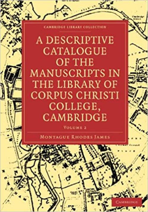 A Descriptive Catalogue of the Manuscripts in the Library of Corpus Christi College, Cambridge (Cambridge Library Collection - History of Printing, Publishing and Libraries)