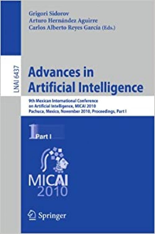 Advances in Artificial Intelligence: 9th Mexican International Conference on Artificial Intelligence, MICAI 2010, Pachuca, Mexico, November 8-13, ... I (Lecture Notes in Computer Science (6437))