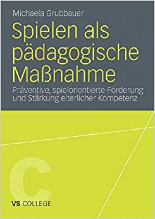 Spielen als pädagogische Maßnahme: Präventive, spielorientierte Förderung und Stärkung elterlicher Kompetenz (VS College) (German Edition)