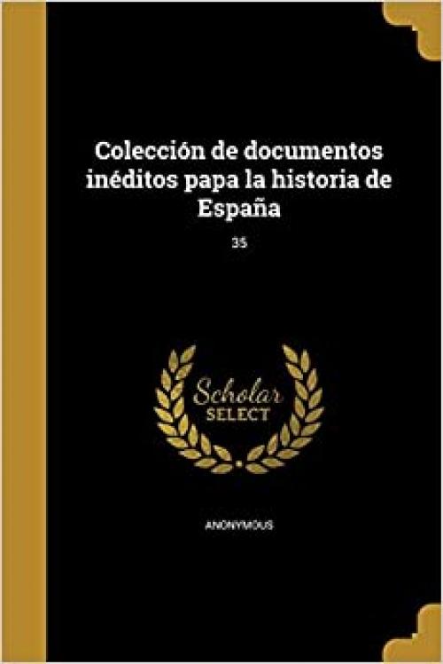 Colección de documentos inéditos papa la historia de España; 35 (Spanish Edition)