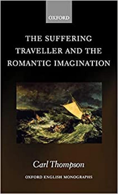 The Suffering Traveller and the Romantic Imagination (Oxford English Monographs)