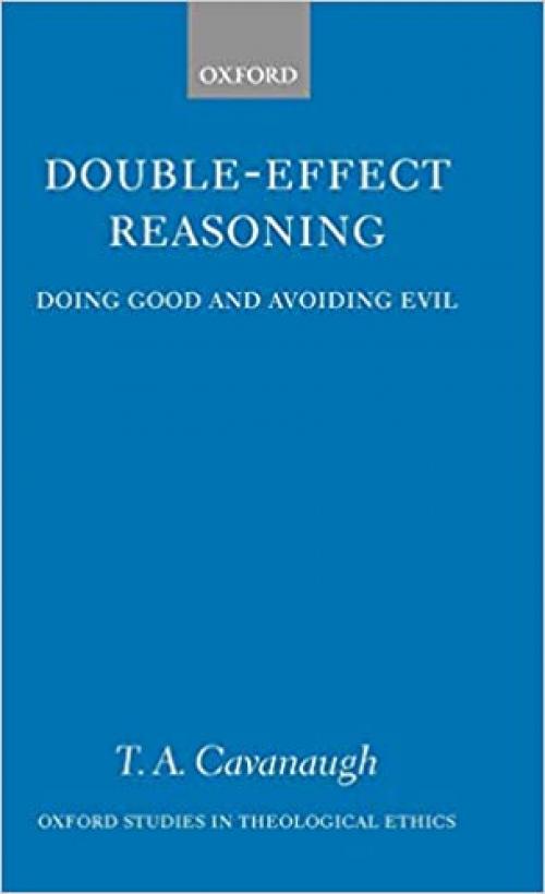 Double-Effect Reasoning: Doing Good and Avoiding Evil (Oxford Studies in Theological Ethics)