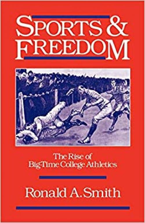 Sports and Freedom: The Rise of Big-Time College Athletics (Sports and History)