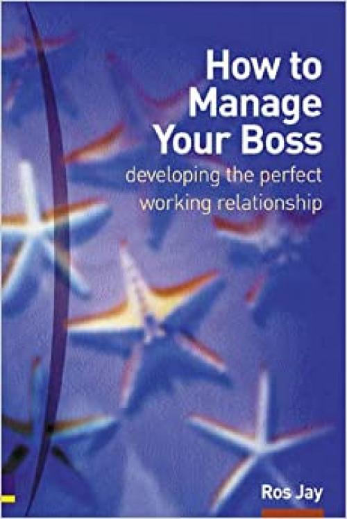 How to Manage Your Boss: Developing the Perfect Working Relationship