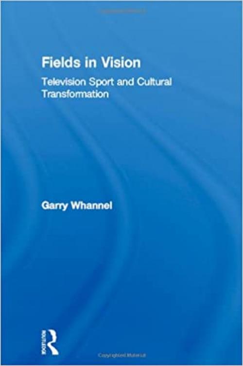 Fields in Vision: Television Sport and Cultural Transformation (Communication and Society)
