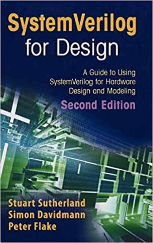 SystemVerilog for Design Second Edition: A Guide to Using SystemVerilog for Hardware Design and Modeling