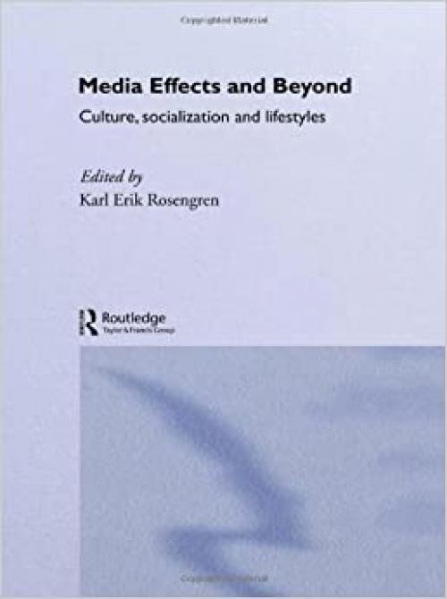 Media Effects and Beyond: Culture, Socialization and Lifestyles (Communication and Society)