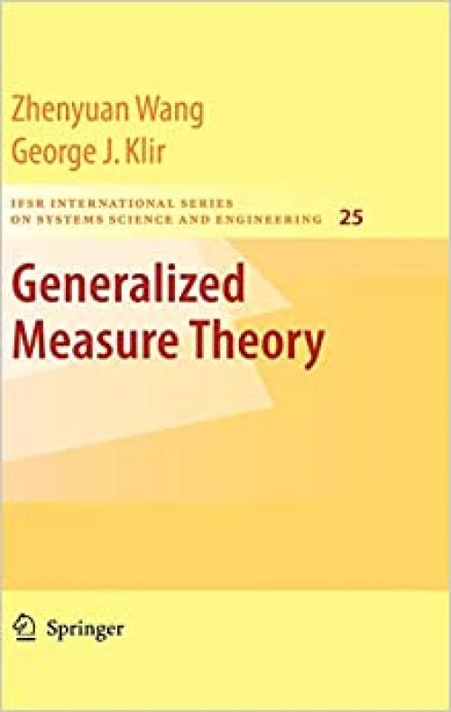 Generalized Measure Theory (IFSR International Series in Systems Science and Systems Engineering (25))