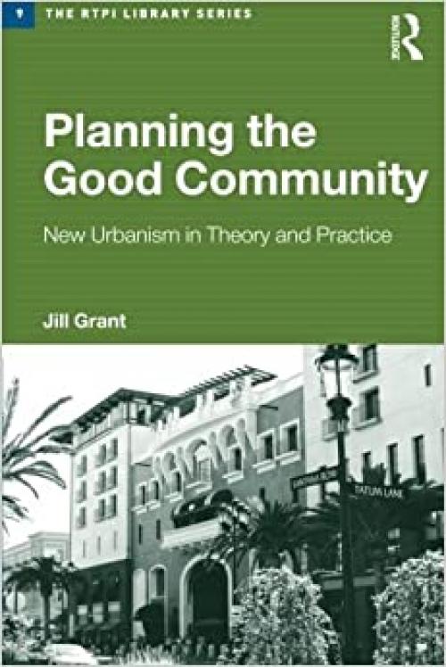 Planning the Good Community: New Urbanism in Theory and Practice (RTPI Library Series)