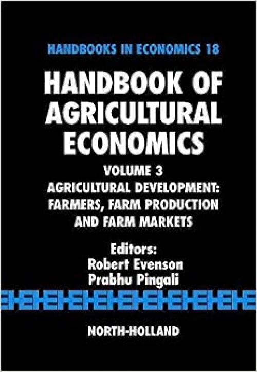 Handbook of Agricultural Economics: Agricultural Development: Farmers, Farm Production and Farm Markets (Volume 3) (Handbook of Agricultural Economics, Volume 3)