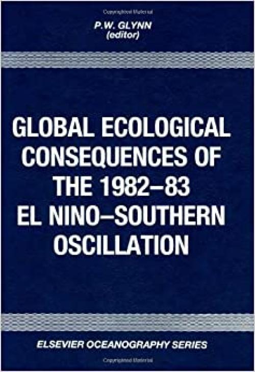 Global Ecological Consequences of the 1982-83 El Nino-Southern Oscillation (Elsevier Oceanography Series)