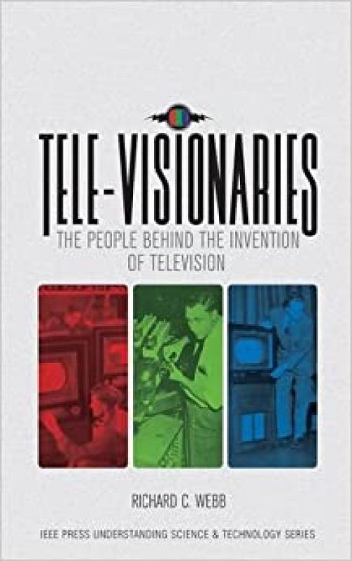 Tele-Visionaries: The People Behind the Invention of Television (IEEE Press Understanding Science & Technology Series)