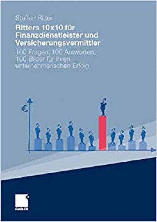 Ritters 10x10 für Finanzdienstleister und Versicherungsvermittler: 100 Fragen, 100 Antworten, 100 Bilder für Ihren unternehmerischen Erfolg (German Edition)