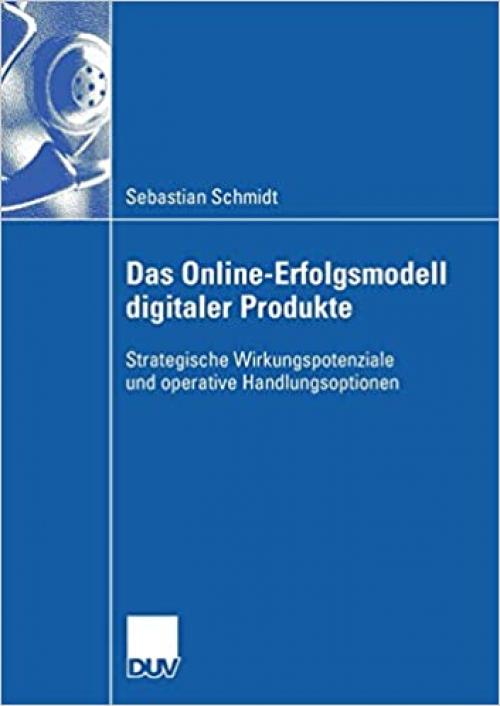 Das Online-Erfolgsmodell digitaler Produkte: Strategische Wirkungspotenziale und operative Handlungsoptionen (German Edition)