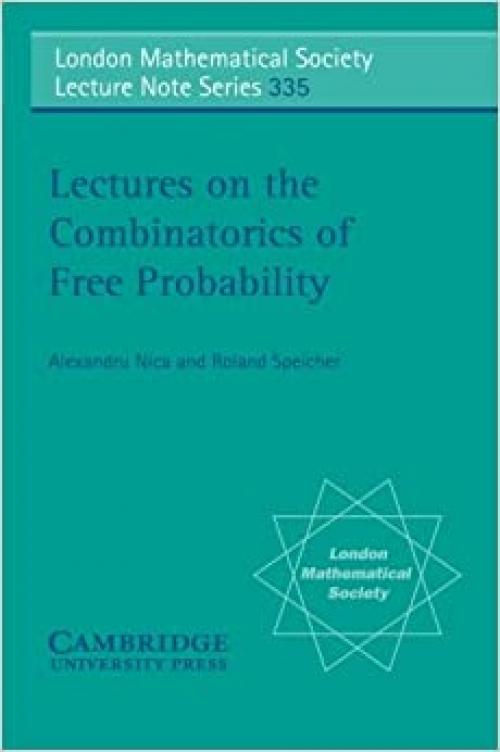 Lectures on the Combinatorics of Free Probability (London Mathematical Society Lecture Note Series, Series Number 335)