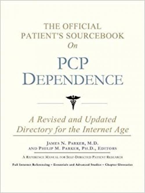 The Official Patient's Sourcebook on PCP Dependence: A Revised and Updated Directory for the Internet Age