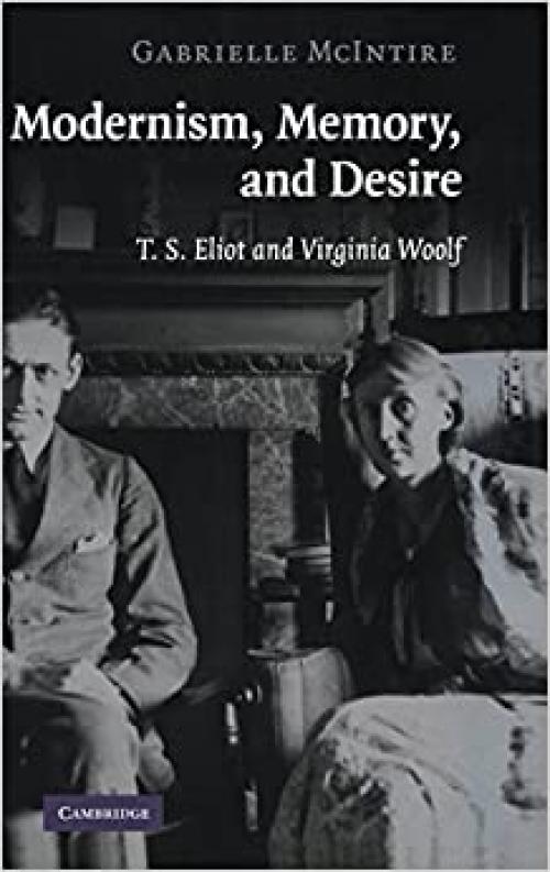 Modernism, Memory, and Desire: T. S. Eliot and Virginia Woolf