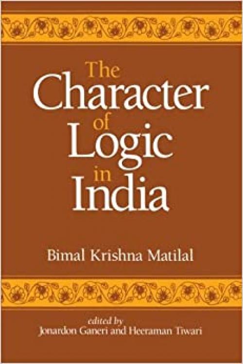 The Character of Logic in India (Suny Series in Indian Thought) (SUNY series in Indian Thought: Texts and Studies)