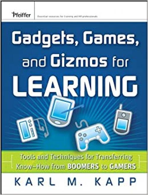 Gadgets, Games and Gizmos for Learning: Tools and Techniques for Transferring Know-How from Boomers to Gamers
