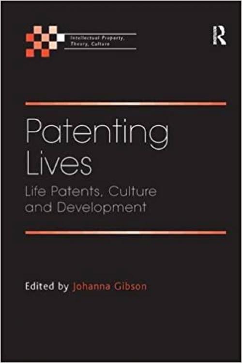 Patenting Lives: Life Patents, Culture and Development (Intellectual Property, Theory, Culture)