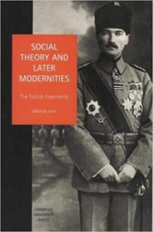 Social Theory and Later Modernities: The Turkish Experience (Liverpool University Press - Studies in European Regional Cultures)